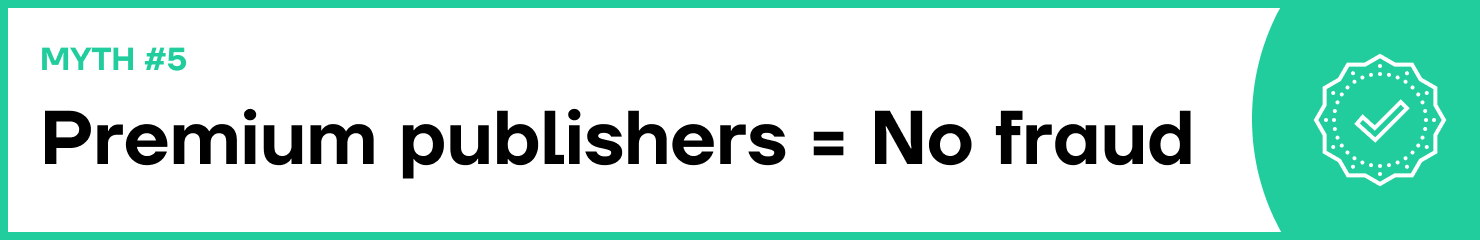 Biggest myths about ad fraud - Premium and certified publishers protect against ad fraud